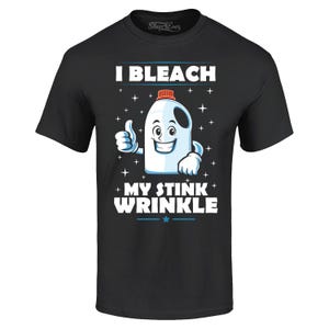 I Bleach My Stink Wrinkle Funny Inappropriate Embarrassing Joke T-Shirt. Embarrassing Shir.t Embarrassing Gift. Humiliating Shirt.