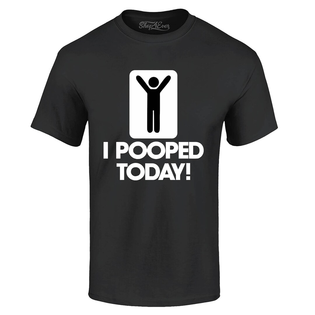 I Pooped Today T-Shirt I Pooped Today T-Shirt