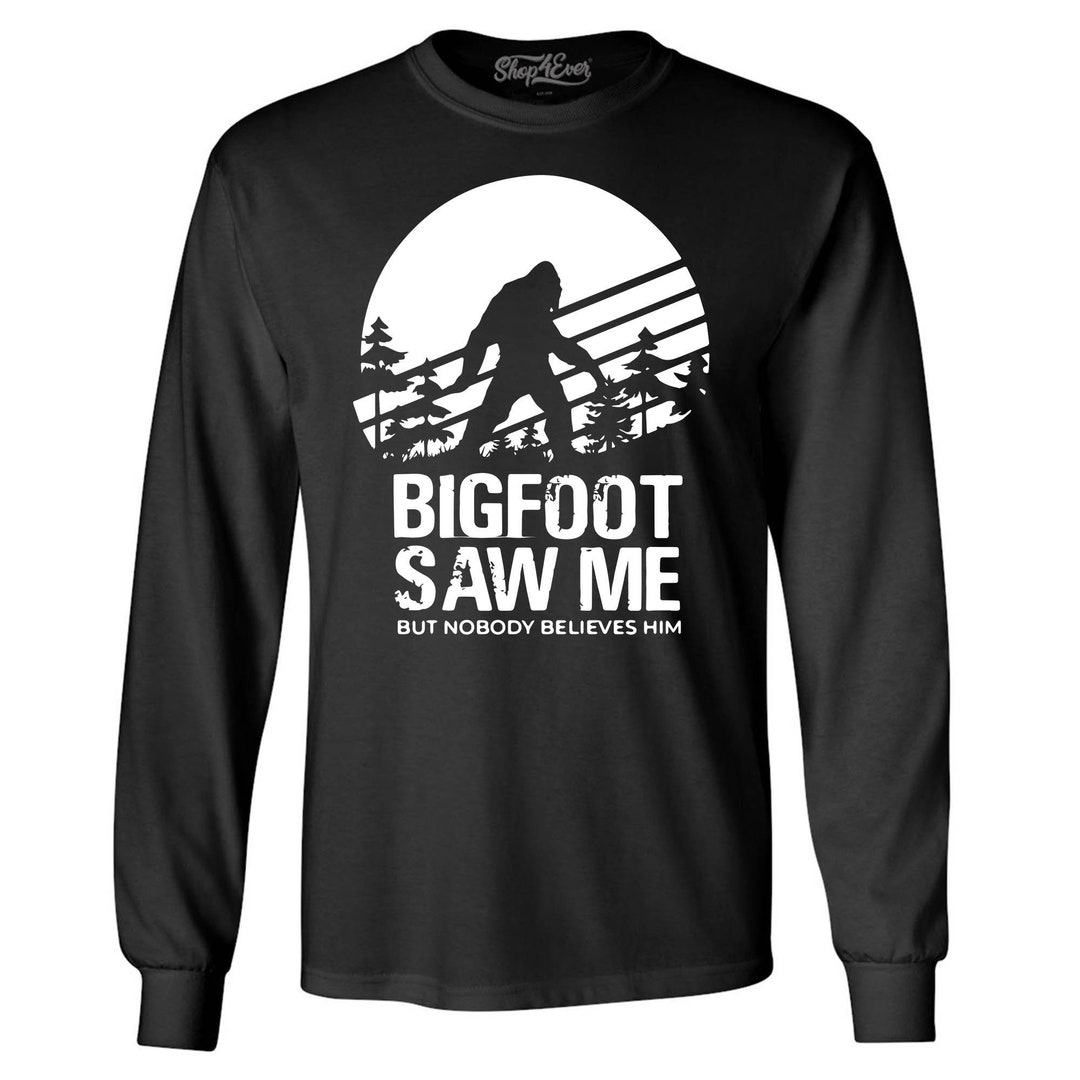 Bigfoot Saw Me but Nobody Believes Him Long Sleeve Shirt - Etsy