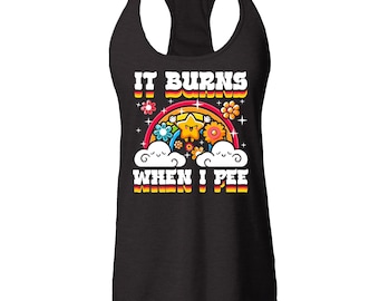 It Burns When I Pee Star Funny Inappropriate Embarrassing Joke Women's Racerback Tank Top Slim Fit Gag Gift. Embarrassing Shirt.