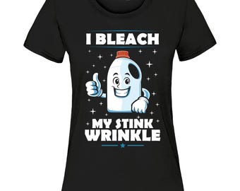I Bleach My Stink Wrinkle Funny Inappropriate Embarrassing Joke Women's T-Shirt, Embarrassing Shirt, Embarrassing Gift, Humiliating Shirt.