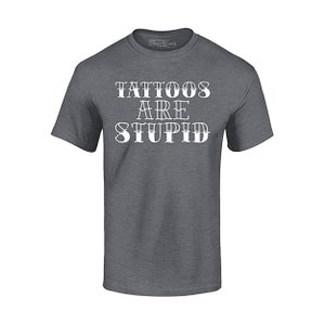Tattoos are Stupid Sarcastic Humor T-Shirt