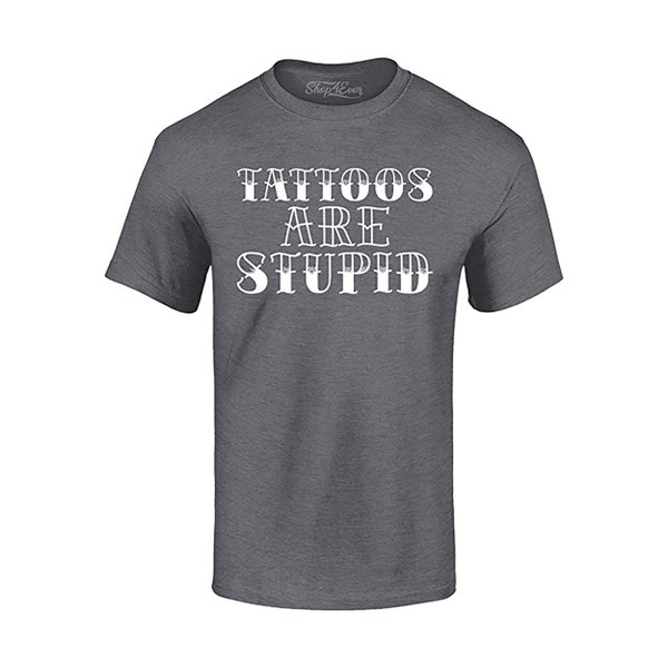 Tattoos are Stupid Sarcastic Humor T-Shirt