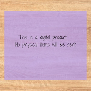 May include: A rectangular light purple graphic overlay featuring the black text: This is a digital product. No physical items will be sent. The text is centered and written in a simple, clean, sans-serif font against a solid lavender background.