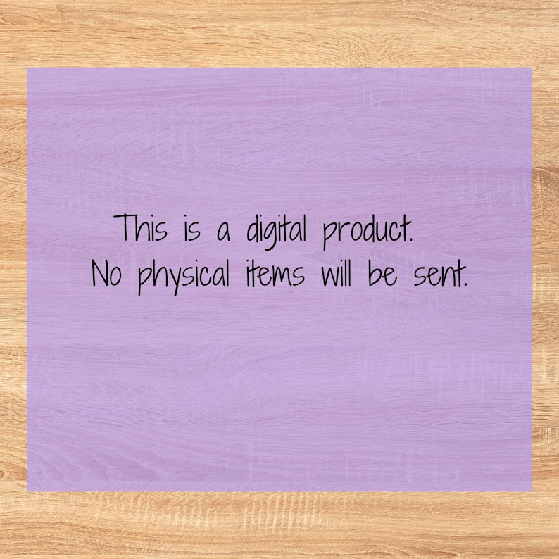 May include: A rectangular light purple graphic overlay featuring the black text: This is a digital product. No physical items will be sent. The text is centered and written in a simple, clean, sans-serif font against a solid lavender background.