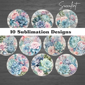 May include: Ten sublimation designs featuring watercolor succulent arrangements in shades of blue, pink, and green. The succulents are arranged on a circular, wood-grain background. The word "Succulent" is written in script, and the text "10 Sublimation Designs" is also present.