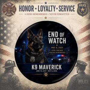 May include: A memorial badge with a German Shepherd dog, the text "END OF WATCH," and "K9 MAVERICK." The badge also includes the dates June 15, 2017 - May 6, 2025, and the words "HONOR, LOYALTY, SERVICE."