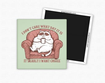 May include: A square magnet featuring a cartoon cat in a red armchair, holding a coffee mug. The text reads "I don't care what day it is, it's early I want coffee." The magnet is light green with a white border.