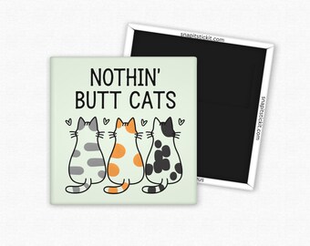 May include: A square magnet with the text "NOTHIN' BUTT CATS" above a row of three cartoon cat rears. The cats are white with gray, orange, and black spots. Small hearts are above each cat.
