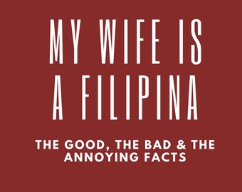 My Wife is a Filipina: The Good, The Bad and the Annoying Facts