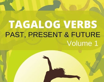 Tagalog Verbs in the Past, Present and Future Tenses: A Guide on How to Make Sentences and Ask Questions using Tagalog Verbs