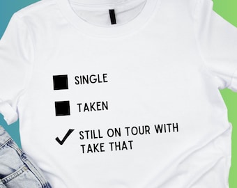 Single, Taken, Still on Tour with Take That T-Shirt | IYKYK Tees