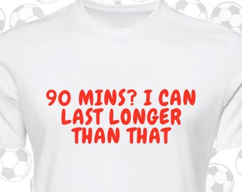 90 mins? I Can Last Longer Than That T-Shirt | World Cup 2026 | Sassy Football Tee | Flirty Football Shirt