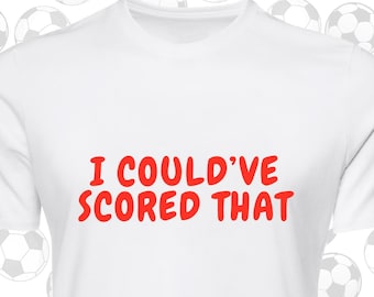 I Could've Scored That T-Shirt | World Cup 2026 | Sassy Football Tee | Flirty Football Shirt