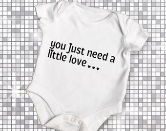 You Just Need a Little Love... Baby Grow | Bodysuit | Baby Vest
