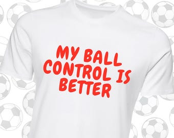 My Ball Control is Better T-Shirt | World Cup 2026 | Sassy Football Tee | Flirty Football Shirt