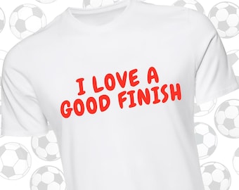 I Love a Good Finish T-Shirt | World Cup 2026 | Sassy Football Tee | Flirty Football Shirt
