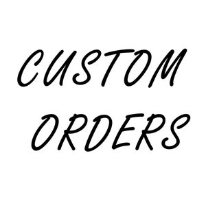 May include: Black and white text on a white background that reads "CUSTOM ORDERS".