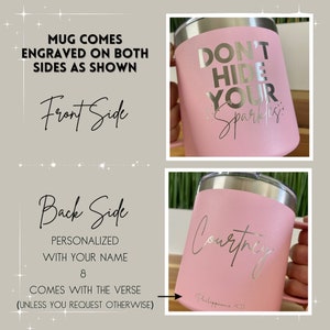 May include: Pink stainless steel travel mug with a silver lid. The front of the mug is engraved with the text "Don't Hide Your Sparkles". The back of the mug is engraved with the name "Courtney" and the text "Philippians 4:13".