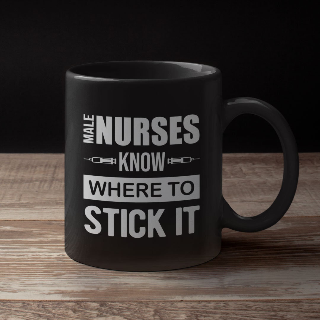 Funny Male Nurses Coffee Mug Male Nurses Know Where to Stick It