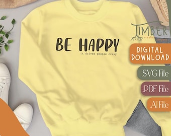 Be Happy It Drives People Crazy Shirt, Shirt Design, Be Happy, Sarcasm, Sublimation, Cricut, Silhouette, Digital Download, PDF File, AI File