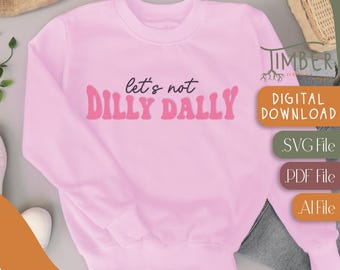 Let's Not Dilly Dally T-Shirt Design, Shirt Design, Dilly Dally, Sublimation, Cricut, Silhouette,  Digital Download, PDF File, AI File