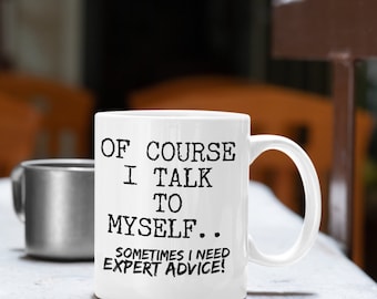 Of Course I Talk to Myself Sometimes I Need Expert Advice Travel Coffee Mug 11oz Premium Quality Gift Idea