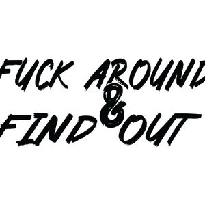 Fuc Around and Find Out