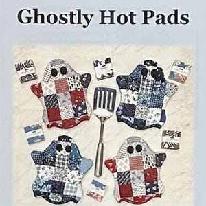 May include: Four ghost-shaped hot pads made from patchwork fabric squares in red, white, and blue patterns. Each ghost has two black circular eyes. A metal spatula is centered between them. Text reads Ghostly Hot Pads, 9 1/4 inches wide by 10 1/4 inches high.