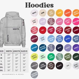 May include: A chart showing hoodie sizes and colors. The chart includes size, width, length, and sleeve measurements in inches. The color options include white, sand, old gold, gold, orange, safety orange, light pink, orchid, heather sport dark maroon, azalea, safety pink, heliconia, heather sport scarlet, red, cherry red, antique cherry red, cardinal red, garnet, maroon, light blue, carolina blue, heather sport royal, royal, indigo blue, sapphire, antique sapphire, heather sport dark navy, navy, violet, purple, safety green, mint green, irish green, heather sport dark green, military green, forest, charcoal, dark heather, dark chocolate, black, ash, sport gray, and graphite heather.