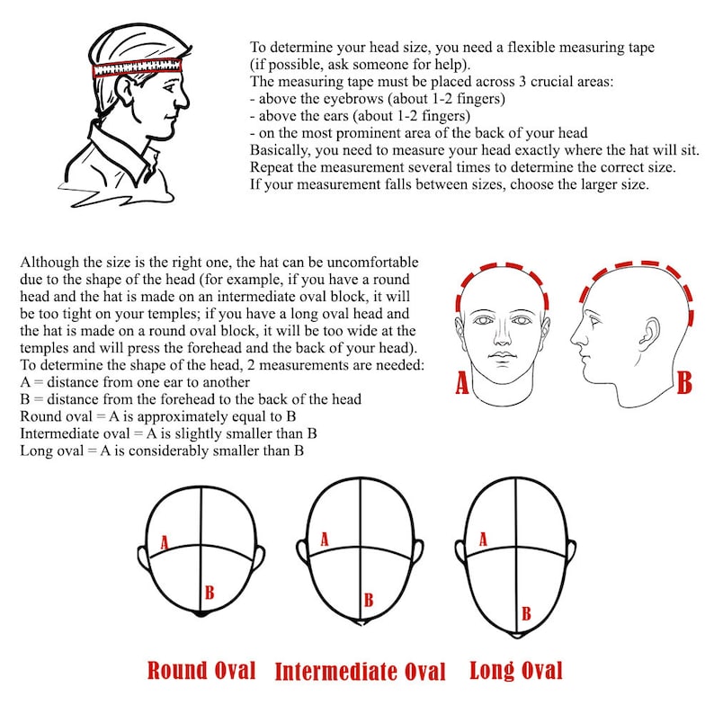 May include: Diagram showing how to measure your head for a hat.  It shows three different head shapes: round oval, intermediate oval, and long oval.  The diagram shows how to measure the distance from one ear to the other (A) and the distance from the forehead to the back of the head (B).