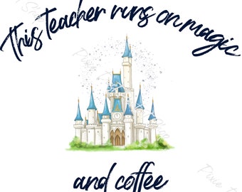This Teacher Runs on Magic & Coffee, Castle, Princess, Caffeine Addict, Theme Park, Instant Digital Download Clipart, 300 dpi, PNG Graphic