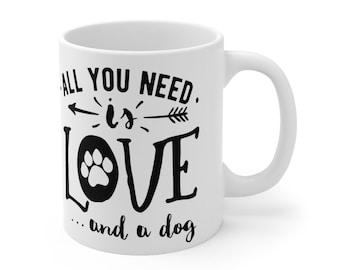 All You Need is Love and a Dog Coffee Mug, Dog Lover Gift