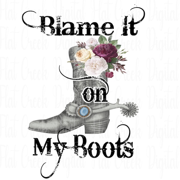 Blame it On My Boots PNG, Western PNG, Boots and Flowers Digital Dowload