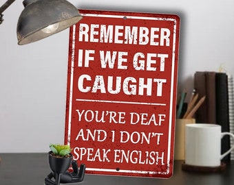 Remember If We Get Caught You're Deaf And I Don't Speak English, Funny Aluminum Sign, Funny Fridge Magnet, Fast Shipping, Made In America