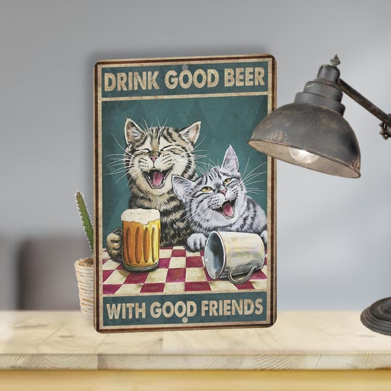 Drink Good Beer With Good Friends, Aluminum Sign, Funny Cat Sign, Vintage Bar Decor, Mancave Wall Art, Fast Shipping, Made In America