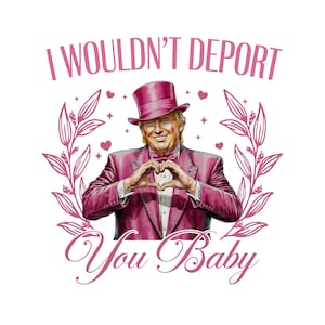 Citaat van Trump Valentine: ik zou je niet deporteren baby, handgebaar, hartenliefde, png jpg - digitale download