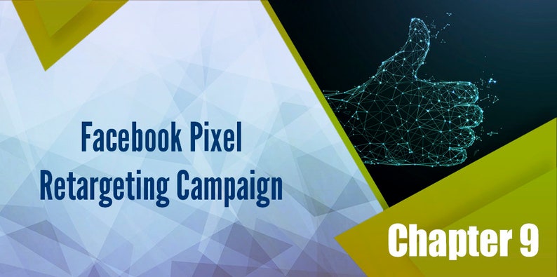 May include: A blue and green geometric background with a green thumbs up icon made of connected dots. The text "Facebook Pixel Retargeting Campaign" is in blue text and the text "Chapter 9" is in white text.