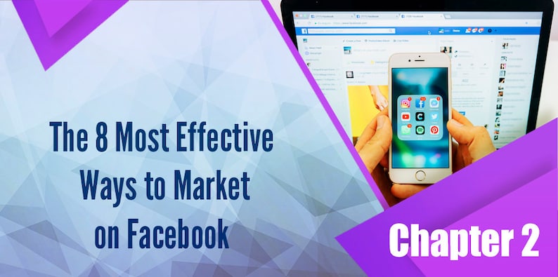 May include: A laptop computer with a Facebook page open on the screen. A hand is holding a smartphone with social media icons on the screen. The text "The 8 Most Effective Ways to Market on Facebook" is on the left side of the image. The text "Chapter 2" is on the right side of the image.