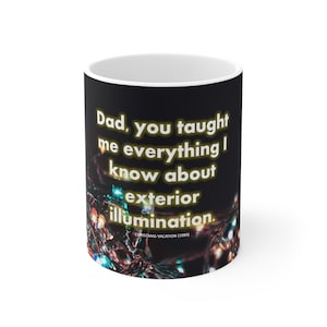 Dad, you taught me everything I know about exterior illumination. - Christmas Vacation Lights Ceramic Mug 11oz