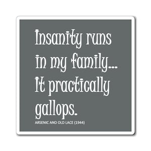 Insanity runs in my family...it practically gallops. - Gray Magnets