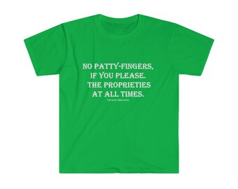 No patty-fingers, if you please. The proprieties at all times. - Irish Green Unisex Softstyle T-Shirt.