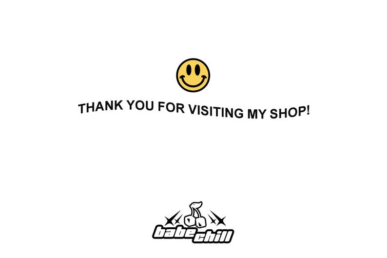 May include: A white graphic sign featuring a yellow smiley face icon at the top, followed by the black text THANK YOU FOR VISITING MY SHOP! and a bottom logo consisting of a cherry illustration with four-pointed stars and the text babe chill.