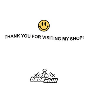 May include: A white graphic sign featuring a yellow smiley face icon at the top, followed by the black text THANK YOU FOR VISITING MY SHOP! and a bottom logo consisting of a cherry illustration with four-pointed stars and the text babe chill.