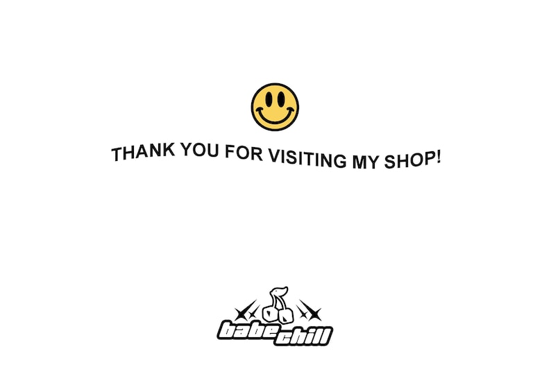 May include: A white graphic sign featuring a yellow smiley face icon at the top, followed by the black text THANK YOU FOR VISITING MY SHOP! and a bottom logo consisting of a cherry illustration with four-pointed stars and the text babe chill.