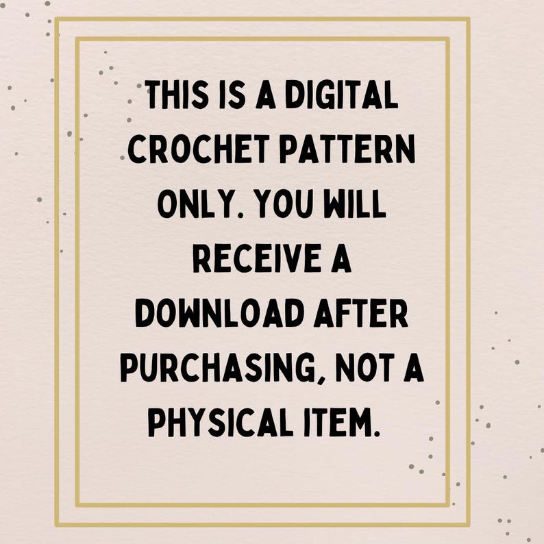 May include: A digital crochet pattern announcement with text inside a gold-lined rectangle. The text reads: "THIS IS A DIGITAL CROCHET PATTERN ONLY. YOU WILL RECEIVE A DOWNLOAD AFTER PURCHASING, NOT A PHYSICAL ITEM."