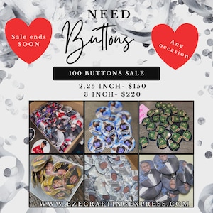 May include: An advertisement for buttons, featuring the text "NEED Buttons" and "100 BUTTONS SALE." The image displays various button designs, including those with photos. Sizes are 2.25 inches and 3 inches. The website address is www.ezecraftingexpress.com.