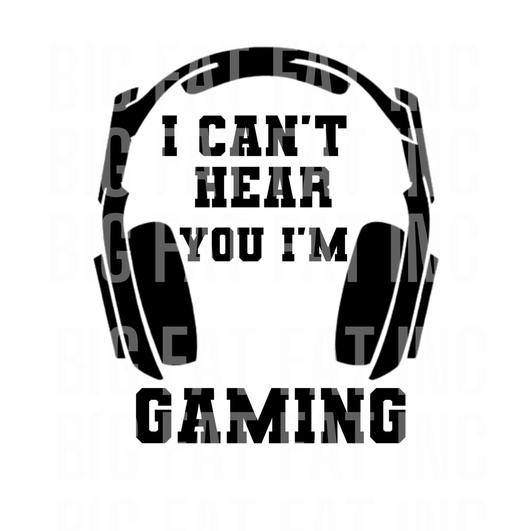 I CAN'T HEAR You I'm Gaming SVG Gaming Png File Instant Download Gaming