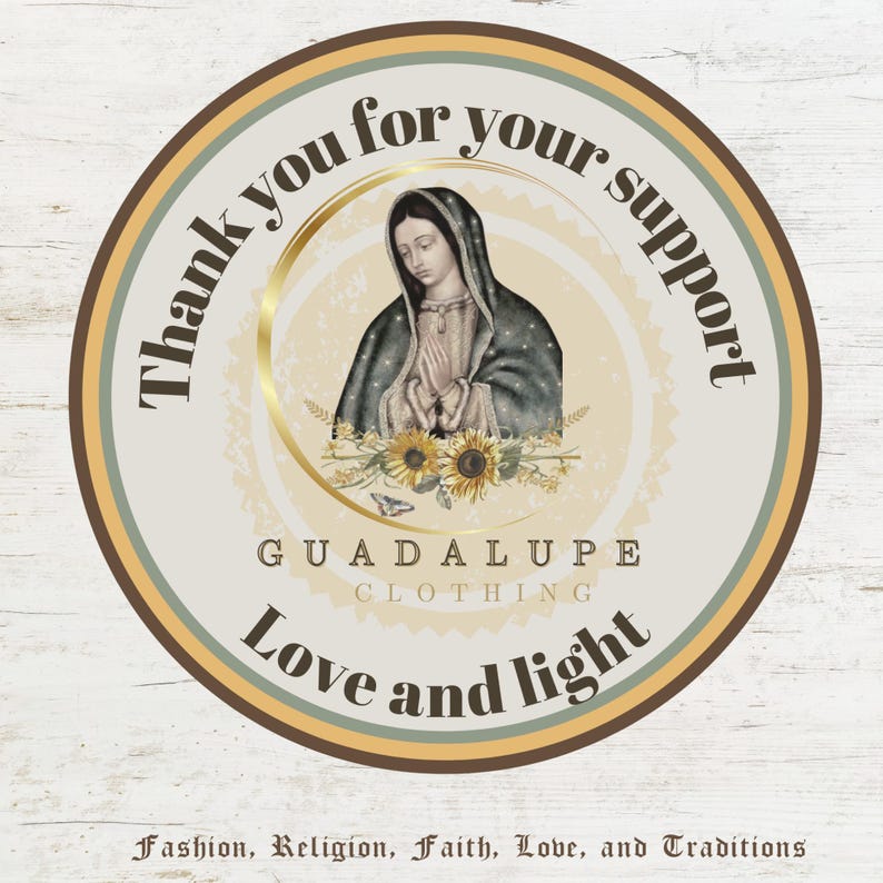 May include: Round sticker with a cream background and a brown border. The sticker features an illustration of a religious figure, sunflowers, and the text "Thank you for your support," "Guadalupe Clothing," and "Love and light."