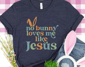 No Bunny Loves Me Like Jesus, Kids Jesus Easter Shirt, Kids Easter Shirt, Cute Toddler Easter Shirt, Religious Easter Shirt for Kids, Easter